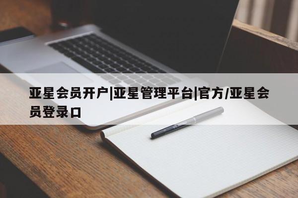 亚星官网娱乐平台 亚星代理合作-会员开户亚星会员开户|亚星管理平台|官方/亚星会员登录口