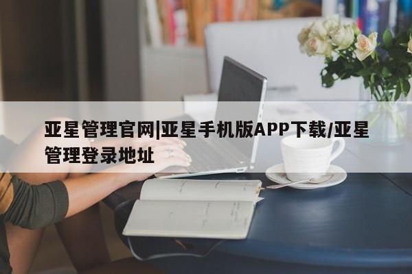 亚星官网娱乐平台 亚星代理合作-会员开户亚星管理官网|亚星手机版APP下载/亚星管理登录地址