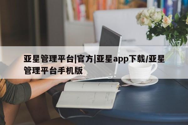 亚星官网娱乐平台 亚星代理合作-会员开户亚星管理平台|官方|亚星app下载/亚星管理平台手机版