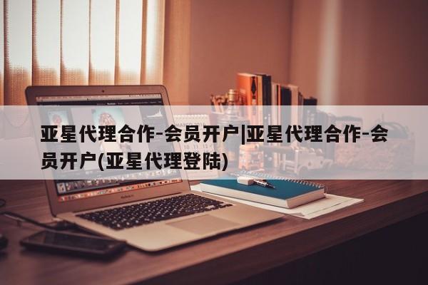 亚星官网娱乐平台 亚星代理合作-会员开户亚星代理合作-会员开户|亚星代理合作-会员开户(亚星代理登陆)