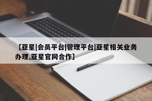 亚星官网娱乐平台 亚星代理合作-会员开户【亚星|会员平台|管理平台|亚星相关业务办理,亚星官网合作】