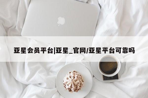 亚星官网娱乐平台 亚星代理合作-会员开户亚星会员平台|亚星_官网/亚星平台可靠吗