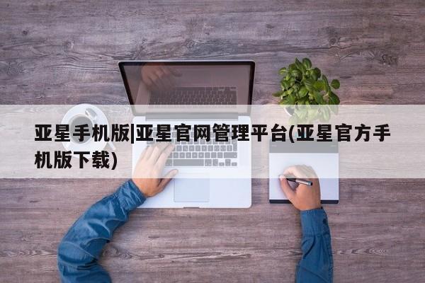亚星官网娱乐平台 亚星代理合作-会员开户亚星手机版|亚星官网管理平台(亚星官方手机版下载)